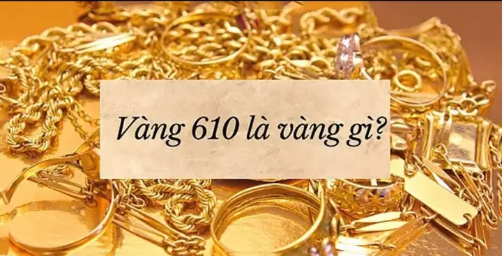 Giá Vàng 610 Là Vàng Gì Giá Vàng 610 Là Vàng Gì