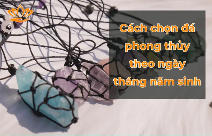 Chọn Đá Phong Thủy Theo Ngày Tháng Năm Sinh
